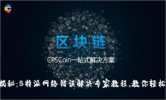 独家揭秘：B特派网络错误解决专家教程，教你轻