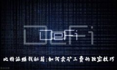 比特派赚钱秘籍：如何卖矿工费的独家技巧