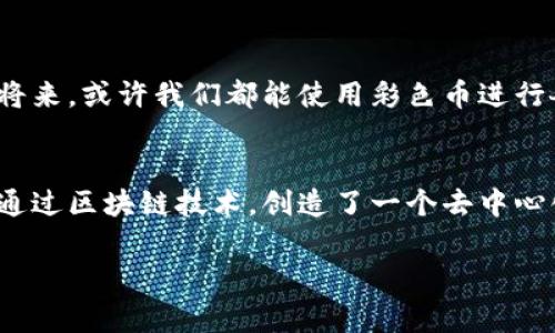   揭秘区块链彩色币：专家独家解析及使用秘诀 / 
 guanjianci 区块链, 彩色币, 加密货币 /guanjianci 

什么是彩色币？
说到彩色币，首先得了解一下它的基本概念。彩色币其实是基于比特币网络的一种新型加密货币。换句话说，它是一种在比特币区块链上运行的资产。当我们提到“彩色币”，可以理解为在普通的比特币上标记特定的资产，让它们不仅仅是数字货币，而是有实际价值的东西，比如股票、房地产、商品等。这样做的好处是，我们能够在比特币的安全和透明的基础上，衍生出更多的应用。

彩色币的基本原理
从技术层面来说，彩色币的实现主要依赖于比特币的持有和转账机制。简单来说，就是利用比特币的交易记录，将某些特定的比特币“标记”为特定的资产，这样就能让这些特定比特币代表某种有形或无形的资产。说真的，这背后的原理并不复杂，但它的创新性和实用性却让人耳目一新。

彩色币的优势
彩色币的出现带来了许多创新和便利，下面我们来谈谈它的一些优势：

- h4去中心化/h4
由于彩色币依赖于区块链技术，因此它实现了去中心化的交易。这意味着不需要任何中介，交易双方可以直接进行资产转让。这种方式不仅加快了交易速度，还降低了成本，省下不少中介费用。

- h4安全性/h4
区块链的安全性是公认的，数据一旦记录就不可更改，这为彩色币提供了强大的安全保障。用户在交易时，可以放心地进行资产转让而不必担心被欺诈。

- h4透明度/h4
区块链上的所有交易都是公开的，任何人都可以查看自己的交易记录。这种透明性大大增加了用户的信任感，尤其是在资产管理和金融领域。

- h4多样化/h4
彩色币可以代表多种资产，从房地产到艺术品，几乎所有的实物资产都可以通过彩色币进行交易。这种多样性为用户提供了更多的投资选择和机会。

彩色币的用例
那么，彩色币具体能用在哪里呢？接下来我来给大家举几个例子，让你们更加直观地理解它的应用场景。

- h4房地产交易/h4
想象一下，如果你购买了一处房产，传统的房产交易涉及众多的手续和中介费用。而通过彩色币，你可以直接将你的房产“上链”，标记为一种资产。在交易的时候，买卖双方只需要通过自己的数字钱包进行转账，就可以完成整个房产交易，省心省力。

- h4艺术品交易/h4
对于艺术品的收藏者来说，证明艺术品的真伪和来源一直都是个难题。利用彩色币，每一件艺术品可以通过区块链进行身份认证和转让，买家能够清楚地了解艺术品的历史，投资也变得更有保障。

- h4股权众筹/h4
在创业公司融资时，彩色币可以作为一种股票的代表，通过众筹的方式让更多的人参与到初创公司中。这种方式不仅扩大了融资渠道，还能吸引更多的投资者参与。

彩色币的挑战
当然，彩色币的发展并非一帆风顺，它也面临着不少挑战。

- h4法律合规性/h4
不同国家和地区对加密货币的法律规定差异较大，彩色币在国际化发展时可能会遇到法律障碍。如何确保各地区的合规性是个不小的问题。

- h4技术复杂性/h4
虽然彩色币的原理相对简单，但对于普通用户来说，技术门槛依然较高。特别是那些不熟悉区块链技术的人，他们可能会感到困惑，进而对使用彩色币产生抵触情绪。

- h4市场认知度/h4
虽然目前已经有越来越多的人了解区块链和加密货币，但彩色币的认知度仍然比较低。如何让更多人接受并使用彩色币，是整个行业需要努力的方向。

彩色币的未来
尽管面临挑战，彩色币的前景依然令人看好。随着区块链技术的不断发展和应用场景的不断扩展，彩色币有望在未来成为主流的资产表示和交易方式。可以想象，在不久的将来，或许我们都能使用彩色币进行各种交易，而不再需要中介的参与。对于投资者来说，彩色币无疑是一种值得关注的新兴资产。

总结
通过今天的分享，希望大家对彩色币有了更深入的理解。它不仅仅是一种新型的加密货币，更是一种对未来资产管理和交易方式的颠覆性想象。正如我们所讨论的，彩色币通过区块链技术，创造了一个去中心化、安全透明的交易环境，让传统的资产交易变得更加高效和便捷。未来，彩色币将如何发展，值得我们每个人去关注。

如果你对彩色币还有其他疑问或者感兴趣的点，随时可以问我哦！说真的，我很乐意和你探讨这个话题！