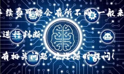 比特派（Bitpie）是一款流行的数字货币钱包，它支持多种币种的管理和交易，包括TRX（波场币）。在转账过程中，确实会有一定的手续费消耗，这个手续费通常是用TRX支付的。

不过，具体的手续费会受到多种因素的影响，例如网络拥堵状况、转账金额等。因此，转100 TRX所消耗的手续费可能会有所不同。一般来说，转账的手续费相对较小，可能在几分钱到几毛钱之间，但具体数额还需以实际操作过程中的提示为准。

如果你在比特派中进行转账，操作过程中会显示出所需的手续费和到账的实际金额，你可以根据这个信息进行判断。

总之，建议在实际转账前查看比特派中的费用说明，以及可能的网络情况，以免影响你的转账体验。如果还有相关问题，欢迎随时提问！