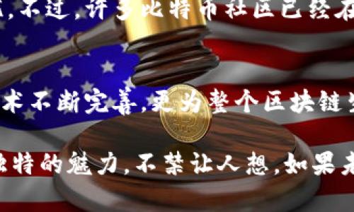 在比特币的世界里，区块链技术是核心的支柱。那么，比特币区块链技术有哪些特征呢？下面我们来深入探讨一下这一切。

去中心化
说真的，比特币区块链最大的特征就是去中心化。这意味着没有一个单一的实体可以控制整个网络。每个用户都有机会参与进来，成为这个网络的一部分，似乎每个人都是这个庞大生态系统的一份子。这种去中心化的特性不仅增强了安全性，还提升了系统的透明度，避免了传统金融体系中常见的单点故障问题。

不可篡改性
又一个让人印象深刻的特征是比特币区块链的不可篡改性。一旦交易被记录在区块链上，几乎不可能被更改或删除。这就好像我们用铅笔在纸上写字，虽然可以擦掉，但在区块链上写下的每一笔都是永久的。这对于记录和追踪历史交易非常重要，你懂的，一旦数据上链，任何人都可以随时查验，不会有人再对它进行恶意修改。

透明性
比特币区块链的透明性也是一个重要特征。所有交易数据都是公开的，任何人都可以查看。这不仅仅是为了增加信任感，更是为了让整个网络参与者能够确保每一笔交易的合法性。想想，如果你能随时查看某个地址的交易记录和余额，这让整个过程的透明度提升到了一个新的高度。

安全性
在这一领域，安全性是比特币区块链技术不容忽视的特征。通过复杂的加密算法，任何试图攻击或篡改网络的行为都变得无比艰难。比特币的每一次交易都需要通过网络中的多个节点验证，这就像出版一本书，必须经过多位编辑审核，才能正式出版。安全性的高低直接关系到整个网络的信任度。

有限性
再说一下比特币的有限性。比特币的总量被设定为2100万枚，这个特征使得比特币具备了稀缺性，像黄金一样。这意味着，比特币不仅是一种交易工具，更是一种可能的价值储存方式。随着人们对比特币的信心增强，其价值也在不断攀升。

智能合约的灵活性
虽然比特币本身不支持复杂的智能合约（这点主要是以太坊的特长），但它的区块链技术依然可以支持一些基础的合约功能。例如，你可以以比特币为保证金来发布某种交易，保证在满足某些条件时交易会自动执行。这样一来，方便的交易机制呼之欲出，真是让人眼前一亮。

可扩展性
比特币区块链的可扩展性至关重要。随着用户数量的增加，交易量也会随之增加。因此，如何确保网络能够支持越来越多的交易是一个挑战。虽然目前比特币的每秒交易数量（TPS）有限，但通过一些技术手段，例如闪电网络（Lightning Network），比特币可以实现更快的交易确认，提高可扩展性。这样一来，网络的活力自然就增强了。

高效的共识机制
比特币采用的是工作量证明（PoW）机制，这是一种通过计算能力来验证交易和生成新区块的方法。这种机制虽然耗能，但在确保安全性和去中心化的前提下，形成了一种有效的共识机制。简单来说，只有当足够多的人同意这笔交易的合法性时，这笔交易才会被写入区块链。这种“民主”的过程让整个网络的运转更加稳健和高效。

全球性
比特币并不是被限制在某个国家或地区，它是一个全球性的货币。无论你身在何处，只要有互联网，就能访问比特币网络。这种全球性使得比特币成为了许多跨国交易的理想选择，让人们能够轻松而快速地完成国际转账，真的很方便吧？

轻松交易
此外，比特币的交易过程相对简单，用户只需将比特币发送到目标地址，就完成了交易。与传统银行转账不同的是，使用比特币无需经过繁琐的审批流程，也不必担心诸如汇率波动的问题，交易既快又方便。

环境影响的讨论
虽然比特币的工作量证明机制被认为是安全的，但这也引发了一些关于环境影响的讨论。因为挖矿需要大量的电力，这在某种程度上引起了关于可持续性的担忧。不过，许多比特币社区已经在探索更环保的挖矿方式，这让我们对未来的比特币保持乐观。

社区的力量
最后，比特币的技术特征背后有一个活跃的社区。无论是开发者、矿工还是用户，大家都在为推动比特币的发展贡献自己的力量。这种社区精神不仅让比特币的技术不断完善，更为整个区块链生态系统注入了活力与创造力。

总结一下，比特币区块链技术的特征既复杂又多样，从去中心化、不可篡改性到全球性、透明性，再到安全性和效率，这些特征使得比特币在金融科技领域具备了独特的魅力。不禁让人想，如果未来比特币能够更好地解决现有问题，它将可能引领新的金融革命。以上就是对比特币区块链技术特征的详细介绍，你是否也跟我一样对这项技术充满了期待呢？