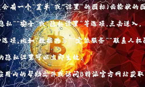 要找到B特派隐私设置，您可以按照以下步骤进行调整：

1. **打开B特派应用**：首先，确保您已经安装并打开了B特派应用程序。

2. **进入设置菜单**：通常，应用的右上角或者左上角会有一个“菜单”或“设置”的图标（齿轮状的图标），点击它。

3. **找到隐私设置**：在设置菜单中，您可能会看到“隐私”“安全”或“隐私设置”等选项，点击进入。

4. **调整隐私选项**：在隐私设置中，您可以看到各种选项，比如“数据共享”“定位服务”“联系人权限”等等。您可以根据自己的需求开启或关闭相关功能。

5. **保存更改**：完成调整后，确保保存更改，以便您的隐私设置可以立即生效。

如果您在找到设置的过程中遇到困难，可以尝试查看应用内的帮助文件或访问B特派官方网站获取更多指导信息。