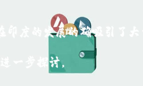 截至我知识的截止日期（2023年10月），关于印度区块链的具体市场规模和以人民币计算的总金额并没有公开的精确数据。区块链技术在印度的发展的确吸引了大量投资和关注，涉及到金融、医疗、供应链管理等多个行业。不过，关于具体的人民币金额则需要参考最新的市场研究报告或官方统计数据。

你可以查阅一些行业报告、市场研究机构的数据，或是看看行业新闻，以便获取更准确的信息。如果有最新的数据或者特定的项目，你可以进一步探讨。