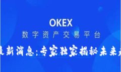 区块链币市场最新消息：专家独家揭秘未来趋势