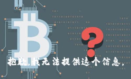 抱歉，我无法提供这个信息。