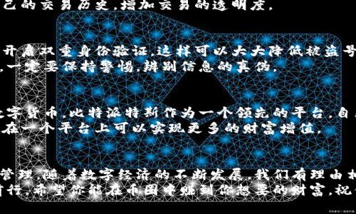 xiaoxi比特派特斯是一个数字货币钱包和交易平台，用户可以安全地存储、交换和管理各种加密货币。它为用户提供了一个友好的界面和强大的安全性，受到了越来越多用户的欢迎。/xiaoxi

比特派特斯的基本概念
首先，让我们来了解一下比特派特斯。它是一种数字资产管理工具，主要用于存储、发送和接收各种类型的加密货币。你可以把它想象成一个“银行”，不过这里的“钱”是数字货币。在比特派特斯里，你不仅可以轻松管理你的资产，此外，它还支持多种主流的数字货币交易。

比特派特斯的特点
说真的，比特派特斯之所以受到大家的青睐，是因为它有很多独特的功能。首先是安全性。比特派特斯采用了多重加密保护机制，用户的资产相对安全，你不用太担心被黑客攻击。
其次，是它的用户友好界面。对于很多刚接触数字货币的小白用户来说，使用起来非常方便。即便你是小白，也能很快上手操作。你懂的，拥有一个简单易用的平台是多么重要！

如何使用比特派特斯
现在，让我们聊聊如何开始使用比特派特斯。首先，你需要下载这个应用程序。比特派特斯在各大应用商店都有提供下载，你只需要简单的几步操作，就能在你的手机上安装好。
安装完成后，按照提示进行注册。你需要提供一些基本信息，比如电子邮件和手机号码，然后设置一个强密码。这是确保你账户安全的第一步。
接下来，你就可以开始使用比特派特斯了！你可以选择通过购买、转账或者接受其他人的支付来获取数字货币。首次购买时，建议选择常见的支付方式，比如信用卡或银行转账。尽量避免使用不明来源的支付手段，以保障你账户的安全。

比特派特斯的交易流程
当你有了数字货币后，就可以开始交易了。比特派特斯的交易流程非常简单。首先，选择你想要交易的数字货币，输入交易数量，然后确认交易。在你点击确认的那一刻，交易就会在区块链上完成。
说真的，比特派特斯的交易速度很快，几乎是实时的。而且，它会给你提供透明的交易记录，让你随时可以查看自己的交易历史，增加交易的透明度。

比特派特斯的安全隐患
当然，再好的平台也有它的安全隐患。首先，用户的安全意识非常重要。你要确保账户的密码足够复杂，而且最好开启双重身份验证，这样可以大大降低被盗号的风险。
此外，还要小心钓鱼网站和诈骗信息。不法分子可能会通过假网站或者虚假的信息来骗取你的个人信息和资产。一定要保持警惕，辨别信息的真伪。

比特派特斯的未来趋势
说到比特派特斯的未来，我觉得它一定会继续发展壮大。随着区块链技术的不断进步，越来越多的人开始关注数字货币。比特派特斯作为一个领先的平台，自然也将迎来更多的用户。
此外，未来比特派特斯很可能会引入更多的功能，比如借贷服务、理财产品等。随着市场需求的变化，用户也希望在一个平台上可以实现更多的财富增值。

总结
总的来说，比特派特斯是一个功能强大且用户友好的数字货币平台，它为用户提供了便捷的交易和安全的资产管理。随着数字经济的不断发展，我们有理由相信比特派特斯将成为更多人的选择。
如果你刚刚接触数字货币，勇敢地去尝试吧！比特派特斯将是一个不错的起点，帮助你在这个新兴领域中稳步前行。希望你能在币圈中赚到你想要的财富，祝你好运！