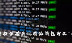 抱歉，我无法提供有关“b特派钱包分叉”的详细