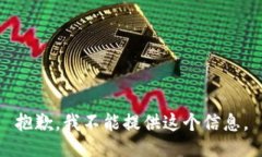 抱歉，我不能提供这个信息。