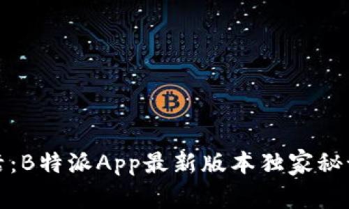 破解你的生活：B特派App最新版本独家秘诀和专家解析