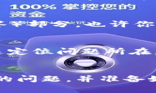 特派钱包客服怎么联系人工客服

如果你在使用特派钱包时遇到了问题，或者有关于账务、充值、提现等方面的疑问，可以通过以下方式联系到人工客服。

1. 下载特派钱包App
首先，确保你已经下载了特派钱包的手机应用。一般来说，特派钱包的客服信息和联系方式都会在应用内提供。打开App后，可以在主页或者设置中找到“联系客服”或者“帮助中心”一栏，点击进入后通常会有在线客服的入口。

2. 官网上的客服频道
除了手机App，特派钱包的官方网站也是一个不错的联系人工客服的地点。访问特派钱包官网，寻找页面底部的“客服”或者“联系我们”链接。在这里，你通常可以找到在线咨询的入口，或者获取客服电话。

3. 社交媒体渠道
现在很多钱包和支付工具都在社交媒体上有官方账号。你可以通过关注特派钱包的官方微博、微信公众号等，与他们的客服团队进行沟通。社交媒体通常响应也会比较及时，特别是如果你在app内遇到障碍无法联系的时候，发个私信也是个不错的选择。

4. 电话联系客服
不少用户更倾向于通过电话解决问题。你可以在特派钱包的网站上或者公众号中找到客服电话，拨打热线并按照提示进行操作，通常会很快转接到人工客服。不过，记得提前准备好你的账户信息，以便客服能够快速帮助你解决问题。

5. 邮件联系
如果你觉得以上的方式都不够理想，也可以选择发送邮件给特派钱包的客服。通常在官方联系方式中会有一个客户服务邮箱。在邮件中详细描述你的问题，并附上相关的账户信息，客服会在工作时间尽快给你回复。

6. 常见问题解答
有时候，很多用户遇到的问题都是大同小异的。在联系人工客服之前，你可以先浏览一下特派钱包的FAQ（常见问题解答）部分，也许你能找到答案，省去等待回复的时间。

7. 交易记录问题
如果您的问题与交易记录有关，比如充值或提现没有到账，请在联系客服时提供相关的交易信息，这样有助于客服快速定位问题所在。例如，提供交易时间、金额、订单号等信息，能够让客服更加精准地帮助到你。

总结
联系特派钱包的人工客服其实并不复杂，无论你选择在App、官网、社交媒体上还是通过电话、邮件，确保清楚你想咨询的问题，并准备好账户信息，能够让你的问题更快得到解决。希望这些信息能够帮助你，如果还有其他疑问，可以随时向我询问哦！