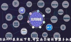 独家揭秘：b特派APP最新版下载，专家为你解析苹