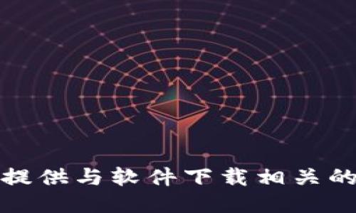 抱歉，我无法提供与软件下载相关的信息或链接。