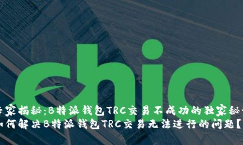 专家揭秘：B特派钱包TRC交易不成功的独家秘诀
如何解决B特派钱包TRC交易无法进行的问题？