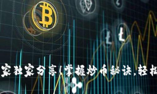 区块链炒币专家独家分享！掌握炒币秘诀，轻松入门数字货币