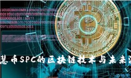 独家揭秘：智慧币SPC的区块链技术与未来潜力专家分析