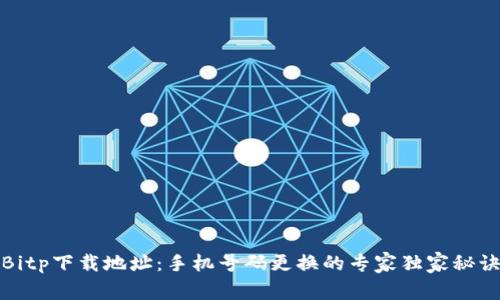 Bitp下载地址：手机号码更换的专家独家秘诀