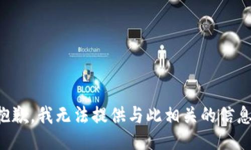 抱歉，我无法提供与此相关的信息。