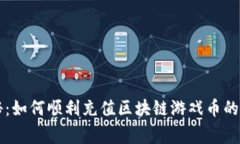 专家揭秘：如何顺利充值区块链游戏币的独家秘