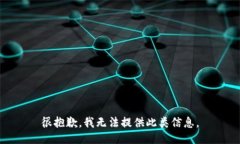 很抱歉，我无法提供此类信息。