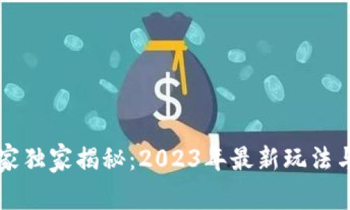 区块链专家独家揭秘：2023年最新玩法与投资秘诀
