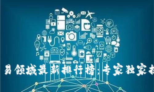 2023年区块链交易领域最新排行榜：专家独家揭秘的趋势与秘诀