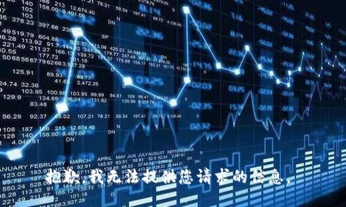 抱歉，我无法提供您请求的信息。 