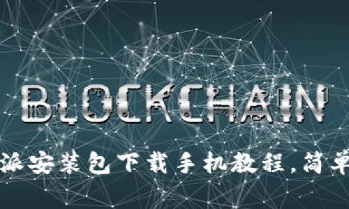 专家独家揭秘：比特派安装包下载手机教程，简单易懂的秘诀在这里！