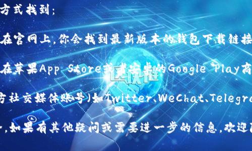 比特派钱包的下载地址通常可以通过以下方式找到：

1. **官方网站**：访问比特派钱包的官网。在官网上，你会找到最新版本的钱包下载链接，确保你下载的是官方渠道，避免安全风险。

2. **应用商店**：对于手机用户，你还可以在苹果App Store或者安卓的Google Play商店中搜索“比特派”，找到并下载。

3. **社交媒体和社区**：比特派钱包的官方社交媒体账号（如Twitter、WeChat、Telegram等）也会发布下载链接，可以关注一下。

确保从正规渠道下载，以保障你的资产安全。如果有其他疑问或需要进一步的信息，欢迎随时询问！