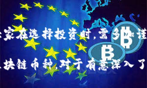 中国目前的区块链币种种类繁多，涉及到不同的技术、应用和市场需求。以下是一些较为知名的币种以及相关的简要介绍。

### 1. 比特币（Bitcoin）
比特币是最早、最知名的区块链货币，起源于2009年。它的去中心化特性和供应有限（2100万个）的设计使其成为一种数字资产和价值储存工具。在中国，比特币目前虽然受到监管压力，但仍然有不少爱好者和投资者。

### 2. 以太坊（Ethereum）
以太坊是一个用于构建去中心化应用的区块链平台。它的智能合约功能使开发者能够创建各种应用，涵盖从金融到供应链管理的广泛领域。以太坊在中国也受到了广泛关注，尤其是在中小企业和开发者中。

### 3. 莱特币（Litecoin）
莱特币是根据比特币的源代码创建的，旨在实现更快的交易确认时间和更改的挖矿算法。虽然它的市场份额较小，但在一些用户中仍然保持一定的人气。

### 4. 瑞波币（Ripple）
瑞波币主要用于跨境支付，旨在提升传统金融系统的效率。它的技术受到许多金融机构的青睐，尽管面临着监管挑战，但在中国的区块链社区也有一定的影响力。

### 5. 柚子币（EOS）
柚子币是一个用于构建和运行去中心化应用的区块链平台，旨在提供可扩展性和高度的灵活性。它曾在中国的区块链项目中备受瞩目。

### 6. NEO
有时被称为“中国的以太坊”，NEO旨在若干不同的技术框架内构建去中心化应用。在智能合约和数字资产方面，NEO也受到了一定的关注。

### 7. Zilliqa
Zilliqa 是一种专注于可扩展性的区块链平台，其独特的分片技术能够提高交易处理能力。虽然它不是中国本土的项目，但在中国的开发者中也渐渐受到了注意。

### 8. Wanchain
Wanchain 旨在实现不同区块链之间的互通，从而促成跨链交易。该项目逐渐在国内获得了一定的资金和用户基础。

### 9. 其他本土币种
除了以上知名的币种，还有一些中国本土项目，例如：小蚂蚁（AntShares，现称NEO）、火币（Huobi Token）等。它们在国内市场中也扮演着重要的角色。

### 总结
区块链技术和数字货币在中国的发展充满了机遇和挑战。随着监管政策的不断变化，相关币种的市场表现风云变幻。大家在选择投资时，需多加谨慎，了解项目的价值和潜在风险。

当然，区块链的世界非常复杂，上述只是个大概的介绍。希望这些信息能够帮助你更好地了解当前中国市场上的主要区块链币种。对于有意深入了解的朋友，不妨关注一些专业网站、论坛，或者加入相关社区，这样可以获取到更多实时的动态消息和优秀的讨论观点。