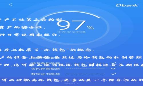 比特派（Bitpie）是一个区块链钱包，提供数字资产的管理和存储服务。虽然它具备冷钱包的一些特性，但并不完全等同于传统意义上的冷钱包。

### 冷钱包的定义

冷钱包通常指的是不与互联网连接的钱包，主要用于存储大额数字资产，能够提供更高的安全性和防黑客攻击的风险。冷钱包的形式包括硬件钱包（如Ledger和Trezor）和纸钱包等。

### 比特派的特性

比特派作为一个多资产钱包，支持多种数字货币的存储和交易。它的特点包括：

1. **去中心化**：比特派用户在钱包中完全控制自己的私钥，这意味着用户的资产不被第三方控制。
  
2. **安全性**：比特派使用了多种安全技术，例如多重签名和加密存储，提升了资产的安全性。

3. **用户友好**：与其他冷钱包相比，比特派的界面相对友好，适合普通用户进行日常使用和操作。

### 比特派与冷钱包的关系

1. **资产存储**：比特派允许用户存储比特币以外的多种数字资产，这在某种程度上拓展了“冷钱包”的概念。

2. **私钥管理**：使用比特派时，用户的私钥不在中心化的服务器上，而是在用户的设备上保管。虽然这与冷钱包的私钥管理理念相符，但实际操作时，它在某些情况下还是会连接互联网进行交易。

3. **易用性**：比特派旨在通过提升用户体验，让用户能简单地进行数字资产管理，这可能不像传统冷钱包那样适合长期保存资产。

### 总结

虽然比特派具有一些冷钱包的特性，如私钥控制和相对的安全性，但它并不完全可以被视为冷钱包，更多的是一个综合性的钱包工具。用户在选择时，应根据自己的需求、使用场景和安全偏好做出合理决定。