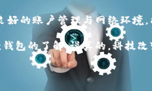 当你的B特派钱包无法充值时，究竟该怎么办？

在使用B特派钱包的过程中，有时候我们会遇到充值不成功的情况。说真的，这种事情让人有些烦躁，尤其是当你急需用钱的时候。那么，到底为什么会出现这种情况呢？今天我们就来聊聊这个话题，并且给你一些解决这个问题的独家秘诀。

一、B特派钱包充值失败的原因

首先，我们需要了解为什么B特派钱包会出现无法充值的情况。毕竟，只有找出原因，才能对症下药。以下是一些常见的原因：

ul
    listrong网络问题：/strong充值过程中，如果你的网络连接不稳定，可能会导致操作失败。试想一下，如果你在使用手机网络，而信号时好时坏，那充值能成功的几率就大大降低了。/li
    listrong支付渠道问题：/strong有时候，支付渠道本身可能出现问题，例如银行或者支付服务商的故障。这种情况通常是暂时的，但确实很让人沮丧。/li
    listrong账户问题：/strong如果你的B特派钱包账户存在异常，例如被冻结、未实名认证等情况，那么也会导致充值失败。检查一下你的账户状态，确保一切正常。/li
    listrong充值金额限制：/strong某些情况下，B特派钱包对充值金额可能会设置上限，超出这个上限也会导致充值无法完成。/li
/ul

二、如何解决B特派钱包充值失败的问题

遇到充值失败的时候，别慌张！我们可以采取一些步骤来解决这个问题。

h41. 检查网络连接/h4

首先，确保你的设备处于良好的网络环境下。如果是通过Wi-Fi连接，试着重启路由器；如果是用手机网络，可以尝试切换到不同的信号源，甚至重启手机。有时候，网络问题真的是最易被忽视的大问题。

h42. 确认支付渠道状态/h4

你可以尝试使用不同的支付方式，例如，如果你之前用银行转账支付不成功，可以尝试用支付宝或微信等支付方式。在操作之前，不妨去支付渠道的官方网站检查一下是否有系统维护或故障公告，这样能节省不少时间。

h43. 检查账户状态/h4

登录你的B特派钱包账户，查看是否有任何通知或提示。如果你看到“账户状态异常”等字样，要及时联系客服，询问具体情况并处理。记得实名认证有时候是非常重要的，一旦未认证，这个钱包可就无法正常使用了。

h44. 留意充值限额/h4

如果充值金额超出了限制，系统自然就不愿意让你充值了。查看一下B特派钱包的充值说明，确认一下自己选择的充值额度是否在允许的范围内。如果偶尔想充值多一点，不妨多次小额充值来避免额度限制。

三、预防措施：如何保障未来的充值顺利

解决了一次充值问题以后，如何避免下次再出现类似的情况呢？这里有一些小技巧，供你参考！

h41. 定期检查账户信息/h4

保持账户信息的更新和检查。例如，及时更换密码、更新绑定的银行卡信息等，确保账户安全和使用顺畅。说真的，尤其是经历了充值失败后，更要提高警惕，不要掉以轻心！

h42. 使用稳定的网络环境/h4

尽量在网络稳定的环境下进行充值，避免高峰时段使用移动网络。如果可能，建议使用Wi-Fi连接，以确保顺利完成支付。

h43. 了解平台规则/h4

多了解一下B特派钱包的使用规则和政策，特别是关于充值和提现的相关信息。这样可以避免因为不了解规则而导致的问题。

h44. 定期联系客服/h4

在使用B特派钱包过程中，如果遇到任何疑问，不要羞于联系他们的客服。客服人员可以提供快速的帮助和建议，减少你的困扰。

四、总结

当你的B特派钱包无法充值时，切记先冷静应对。找到问题的根源，通过一些简单的步骤来解决。在未来，保持良好的账户管理与网络环境，能有效避免这样的烦恼。

总之，掌握这些小秘诀，使用B特派钱包将会更加顺畅，你还可以把这些方法分享给你的朋友，增进大家对这款钱包的了解。说真的，科技改变生活，但懂得使用科技的人，生活才更轻松。希望这篇文章对你有帮助，如果还有其他问题，欢迎随时交流哦！

专家揭秘：B特派钱包充值失败的独家秘诀