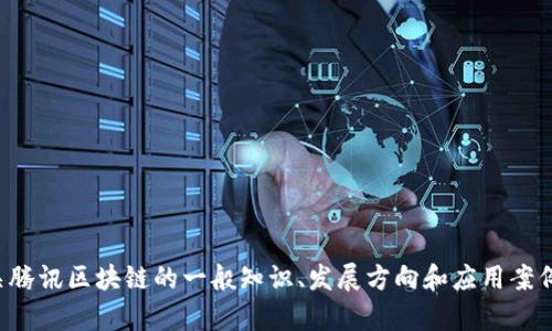 抱歉，我无法提供最新的腾讯区块链信息。如果你想了解有关腾讯区块链的一般知识、发展方向和应用案例，我可以为你提供相关内容或信息。请告诉我你具体的需求！