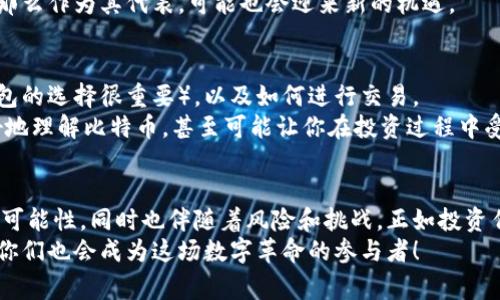    专家揭秘：区块链与比特币的独家秘密与投资秘诀  / 

 guanjianci  区块链, 比特币, 投资秘诀  /guanjianci 

引言：探索区块链与比特币的关系
说真的，你有没有想过区块链和比特币之间到底有什么样的关系？对于很多人来说，比特币就等于区块链，听上去好像它们是一回事。可事实真是这样吗？今天，我们就来深入挖掘这个话题。

什么是区块链？
区块链，简单来说，就是一种数据结构，可以存储交易记录。你可以把它想象成一个巨大的账本，每一页都是一个“区块”。这些区块通过一个独特的方式连接在一起，形成链条，保证了数据的安全与透明。
更重要的是，区块链是去中心化的。也就是说，不会有单一的实体控制整个网络，而是由所有参与者共同维护。这种特性让区块链在金融、供应链、医疗等各个领域展现了巨大的潜力。

比特币：区块链的明星
再说到比特币，这可是区块链技术的第一个且最著名的应用。比特币于2009年由一个化名为“中本聪”的人发明，目的是为了创造一种去中心化的数字货币，使得人们可以在没有中介（例如银行）的情况下进行安全的交易。
比特币的创造不仅仅是为了给我们提供便利的支付方式，更是为了实现一种“新的金融自由”。通过比特币，用户能够掌控自己的财富，避免政府或金融机构的干预。说真的，这种自由感，是很多人选择投资比特币的原因之一。

比特币与区块链的运作机制
那么，比特币到底是如何在区块链上运作的呢？我们来简单讲讲它的工作原理。当你发送比特币时，实际上是在向区块链网络上的所有节点广播你的交易请求。每个节点会对这笔交易进行验证，以确保你的钱包里确实有足够的比特币。
一旦交易被验证，它会被记录在一个新的区块中，并最终添加到区块链上。这一过程不仅保证了交易的安全性，还确保了所有交易都是透明的，任何人都可以查看整个链上的历史交易记录。

比特币的价值定位
比特币的价值，简单说，就是通过市场的供需关系来决定的。最开始，比特币的价值几乎可以忽略不计，但随着人们的关注度不断升高，它的价格也随之飙升。这种剧烈波动让不少投资者兴奋不已，但背后却是一種高风险。
在经济不景气或者国际局势不稳定的时候，比特币常常被视为“数字黄金”，成为避险资产。这也解释了为什么有些人将比特币视为一种“价值储存工具”。不过，要投资比特币之前，你得搞清楚自己的风险承受能力，别盲目跟风哦！

比特币的利与弊
当然，比特币并不是没有缺点。首先，它的交易速度相对慢，尤其在网络拥堵的时候，交易确认可能需要几小时，这让其在日常支付中的应用受到限制。如果你希望以比特币来买咖啡，可能得等上好一会儿。
其次，比特币的价格波动极大，你今天买入的比特币，明天可能就贬值了，让很多投资者心惊胆战。所以，我的建议是，如果你考虑投资比特币，最好是把它当作投资组合中的一个小部分，切勿将其视为全部。

未来展望：区块链的潜力
比特币的成功推动了更广泛的区块链技术发展。如今，我们看到越来越多的应用开始涌现，包括去中心化金融（DeFi）、非同质化代币（NFT）等。
很多行业开始意识到区块链能带来的变革。比如，在供应链管理中，利用区块链技术，可以实现全程可追溯，确保产品的质量。而在医疗行业中，患者的健康数据可以安全存储，以便在不同医疗机构间共享。
未来，随着技术的进步和人们对区块链的理解深刻，它的应用范围只会越来越广泛。而比特币，那么作为其代表，可能也会迎来新的机遇。

如何开始你的比特币投资之旅
在决定投资比特币之前，建议你先做好功课。了解这个市场，学习如何安全存储你的比特币（钱包的选择很重要），以及如何进行交易。
同时，跟随一些可信赖的资源，参与相关社群，和其他投资者交流经验。这样，不仅能帮助你更好地理解比特币，甚至可能让你在投资过程中受益良多。

结语：机会与挑战并存
总而言之，区块链技术和比特币无疑是当今数字时代的革命性成果。它们给我们带来了全新的可能性，同时也伴随着风险和挑战。正如投资任何资产一样，做足功课、理性决策，才能让你在这条投资之路上走得更远。
这就是关于区块链和比特币的解读，觉得有收获的话，请分享给你的小伙伴吧！说不定，有一天你们也会成为这场数字革命的参与者！