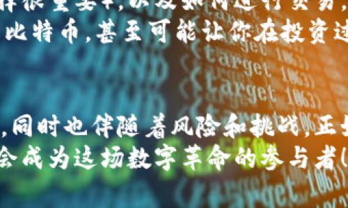    专家揭秘：区块链与比特币的独家秘密与投资秘诀  / 

 guanjianci  区块链, 比特币, 投资秘诀  /guanjianci 

引言：探索区块链与比特币的关系
说真的，你有没有想过区块链和比特币之间到底有什么样的关系？对于很多人来说，比特币就等于区块链，听上去好像它们是一回事。可事实真是这样吗？今天，我们就来深入挖掘这个话题。

什么是区块链？
区块链，简单来说，就是一种数据结构，可以存储交易记录。你可以把它想象成一个巨大的账本，每一页都是一个“区块”。这些区块通过一个独特的方式连接在一起，形成链条，保证了数据的安全与透明。
更重要的是，区块链是去中心化的。也就是说，不会有单一的实体控制整个网络，而是由所有参与者共同维护。这种特性让区块链在金融、供应链、医疗等各个领域展现了巨大的潜力。

比特币：区块链的明星
再说到比特币，这可是区块链技术的第一个且最著名的应用。比特币于2009年由一个化名为“中本聪”的人发明，目的是为了创造一种去中心化的数字货币，使得人们可以在没有中介（例如银行）的情况下进行安全的交易。
比特币的创造不仅仅是为了给我们提供便利的支付方式，更是为了实现一种“新的金融自由”。通过比特币，用户能够掌控自己的财富，避免政府或金融机构的干预。说真的，这种自由感，是很多人选择投资比特币的原因之一。

比特币与区块链的运作机制
那么，比特币到底是如何在区块链上运作的呢？我们来简单讲讲它的工作原理。当你发送比特币时，实际上是在向区块链网络上的所有节点广播你的交易请求。每个节点会对这笔交易进行验证，以确保你的钱包里确实有足够的比特币。
一旦交易被验证，它会被记录在一个新的区块中，并最终添加到区块链上。这一过程不仅保证了交易的安全性，还确保了所有交易都是透明的，任何人都可以查看整个链上的历史交易记录。

比特币的价值定位
比特币的价值，简单说，就是通过市场的供需关系来决定的。最开始，比特币的价值几乎可以忽略不计，但随着人们的关注度不断升高，它的价格也随之飙升。这种剧烈波动让不少投资者兴奋不已，但背后却是一種高风险。
在经济不景气或者国际局势不稳定的时候，比特币常常被视为“数字黄金”，成为避险资产。这也解释了为什么有些人将比特币视为一种“价值储存工具”。不过，要投资比特币之前，你得搞清楚自己的风险承受能力，别盲目跟风哦！

比特币的利与弊
当然，比特币并不是没有缺点。首先，它的交易速度相对慢，尤其在网络拥堵的时候，交易确认可能需要几小时，这让其在日常支付中的应用受到限制。如果你希望以比特币来买咖啡，可能得等上好一会儿。
其次，比特币的价格波动极大，你今天买入的比特币，明天可能就贬值了，让很多投资者心惊胆战。所以，我的建议是，如果你考虑投资比特币，最好是把它当作投资组合中的一个小部分，切勿将其视为全部。

未来展望：区块链的潜力
比特币的成功推动了更广泛的区块链技术发展。如今，我们看到越来越多的应用开始涌现，包括去中心化金融（DeFi）、非同质化代币（NFT）等。
很多行业开始意识到区块链能带来的变革。比如，在供应链管理中，利用区块链技术，可以实现全程可追溯，确保产品的质量。而在医疗行业中，患者的健康数据可以安全存储，以便在不同医疗机构间共享。
未来，随着技术的进步和人们对区块链的理解深刻，它的应用范围只会越来越广泛。而比特币，那么作为其代表，可能也会迎来新的机遇。

如何开始你的比特币投资之旅
在决定投资比特币之前，建议你先做好功课。了解这个市场，学习如何安全存储你的比特币（钱包的选择很重要），以及如何进行交易。
同时，跟随一些可信赖的资源，参与相关社群，和其他投资者交流经验。这样，不仅能帮助你更好地理解比特币，甚至可能让你在投资过程中受益良多。

结语：机会与挑战并存
总而言之，区块链技术和比特币无疑是当今数字时代的革命性成果。它们给我们带来了全新的可能性，同时也伴随着风险和挑战。正如投资任何资产一样，做足功课、理性决策，才能让你在这条投资之路上走得更远。
这就是关于区块链和比特币的解读，觉得有收获的话，请分享给你的小伙伴吧！说不定，有一天你们也会成为这场数字革命的参与者！