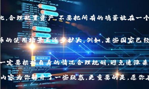 区块链技术的发展让我们见证了很多加密货币的崛起，但“最厉害的币”这个问题真的挺主观的，不同的人可能会有不同的答案。不过，垄断市场的比特币（Bitcoin）无疑是最受关注的，接下来我们可以深度讨论一下。

比特币：加密货币之父
首先，比特币是第一个基于区块链技术的去中心化数字货币，2009年由中本聪（Satoshi Nakamoto）首次推出。它的出现彻底改变了人们对货币的看法，提供了一种无需第三方中介的交易方式。比特币确实是“币圈中的币”，它不仅是数字货币市场的风向标，还时常被用作价值储存的工具，很多人把它称为“数字黄金”。说真的，如果你问谁是币圈的王者，比特币无疑就是那颗最耀眼的星星。

以太坊：智能合约的领军者
接下来，我们要说的就是以太坊（Ethereum），它在加密货币领域的地位同样不可小觑。以太坊是一个开源平台，允许开发者在其区块链上创建和运行智能合约。它的出现使得去中心化应用程序（DApp）的开发成为可能，让很多创新项目得以实现。以太坊的ETH币，经常被用作支付网络上的手续费，且其生态系统正不断壮大。

其他值得关注的数字货币
当然，除了比特币和以太坊，还有一些其他数字货币也相当出色。例如，币安币（BNB）是全球最大的加密货币交易所之一币安发型的。BNB不仅可以用来交易手续费折扣，还能在币安生态系统内进行融资和支付等多种用途。还有像Cardano（ADA）、Solana（SOL）等这些新兴币种，把持着各自的市场，热度逐年上升。

选择合适的币种
那么，作为一个投资者，应该如何选择合适的币种呢？首先，你要对比特币有足够的了解，明白它的运作机制和市场动向。除此之外，了解其他币种的技术背景和项目团队也非常重要。你可以通过兰德币（Litecoin）、链环（Chainlink）等相对新兴的项目进行多元化投资，降低风险。

风险意识：小心为上
说真的，投资加密货币的风险是非常高的，所以我们必须提高警惕。你可能已经听说，某些项目会因为管理不善或黑客攻击而瞬间崩盘，而市场的波动性也让人心惊胆战。因此，合理配置资产，不要把所有的鸡蛋放在一个篮子里，是非常有必要的。

未来的趋势与展望
展望未来，区块链和加密货币的普及是大势所趋。可以说，随着社会对去中心化和透明度的需求不断增加，加密货币也越来越受到关注。再加上各种政策法规的推进，数字货币的使用场景正逐步扩大。例如，某些国家已经开始探索发行自己的中央银行数字货币（CBDC），为了与比特币等非银行数字货币竞争。由此可见，未来的币圈可谓是风景如画，值得我们期待。

总结：选择适合自己的投资策略
最后，炒币并不是一个轻松的过程，需要你持续关注市场、学习技术和经验。因此，在这个瞬息万变的领域，持续学习和保持清醒的头脑是非常重要的。当然，投资有风险，大家一定要根据自身的情况合理规划，避免追涨杀跌。

所以，如果你问“区块链最厉害的币是啥币”，其实答案因人而异，但比特币、以太坊绝对是值得你关注的。而选择在哪种币上投资，完全取决于你自己的研究和判断。希望这段内容为你解开了一些疑惑，更重要的是，愿你在加密货币投资的道路上走得更加顺畅哦！