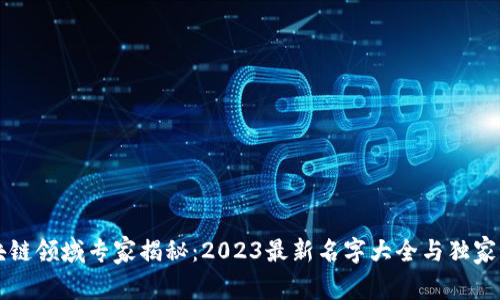 区块链领域专家揭秘：2023最新名字大全与独家秘诀