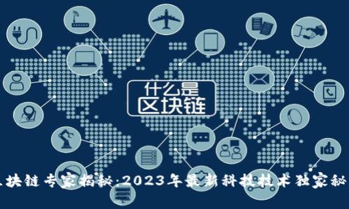 区块链专家揭秘：2023年最新科技技术独家秘诀
