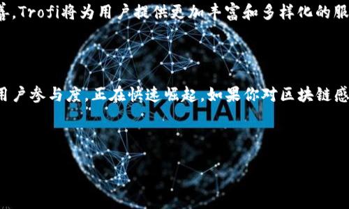 币圈中的Trofi生态是一个相对新兴的区块链项目，它结合了去中心化金融（DeFi）、非同质化代币（NFT）以及社区治理等多个方面。Trofi项目的核心目标是为用户提供一个安全、透明且公平的生态环境，以促进数字资产的管理和交易。

Trofi生态的基本构架

Trofi生态由多个互联的模块组成，包括钱包、交易所、借贷平台等。这些模块相辅相成，使得用户可以在一个平台上获得不同的服务，极大地提升了用户的使用体验。

首先，Trofi有一个去中心化的交易所，用户可以在这里进行数字资产的交易。与传统交易所不同，Trofi的交易所是完全去中心化的，用户可以控制自己的资金，这样可以最大限度地降低被黑客攻击的风险。

其次，Trofi生态还包括一个借贷平台，用户可以在这里借贷数字资产。通过智能合约，用户可以以更低的利率借到资产，或将闲置的数字资产贷出获取利息。这种方式大大提升了数字资产的流动性。

Trofi的技术基础

Trofi生态采用的是一种新型的区块链技术，这种技术保证了网络的安全性和高效率。区块链的去中心化特性使得每一个用户都可以参与到网络的维护中，从而增强了社区的凝聚力。

而且，Trofi还实现了跨链互操作性。用户可以在不同的区块链之间自由转移资产，从而拓宽了数字资产的应用场景。这一点在目前的币圈中是非常重要的，因为很多项目只是在某一条区块链上运行，缺乏流动性和合作机会。

Trofi的独特优势

与其他区块链项目相比，Trofi生态有几个独特的优势。首先是项目团队的实力。Trofi的团队由多个区块链行业的专家组成，他们在各自的领域都有丰富的经验。这些专家的参与不仅提升了项目的技术水平，还增加了用户对项目的信任度。

其次，Trofi注重用户的参与感。通过社区治理机制，用户可以对项目的发展方向提出意见和建议，有能力参与到决策中。这种方式激励了用户的活跃度，也让他们对平台有更强的归属感。

Trofi如何吸引用户

在币圈，用户是项目生存的基础。所以，Trofi采取了多种策略来吸引用户。比如，通过一些有竞争力的奖励机制，吸引用户参与到平台的各种活动中。

你知道吗？Trofi还经常举办社区活动，比如区块链知识分享会、线上游戏等，这些活动不仅增加了用户之间的互动，也在潜移默化中提升了用户对区块链知识的理解。

未来展望

展望未来，Trofi生态的发展潜力巨大。随着区块链技术的不断进步以及用户需求的提升，Trofi将会不断推出更多符合市场需求的功能和服务。这不仅能吸引更多新用户的加入，还能增强现有用户的忠诚度。

总的来说，Trofi生态在不久的将来有可能成为区块链行业的一个重要玩家。通过不断创新和完善，Trofi将为用户提供更加丰富和多样化的服务，满足大家对数字资产的需求。

总结

Trofi生态是一个充满活力的区块链项目，凭借其去中心化的理念、强大的技术背景以及高度的用户参与度，正在快速崛起。如果你对区块链感兴趣，不妨深入了解一下Trofi，相信你会发现很多惊喜。

Trofi生态, 区块链, 去中心化/guanjianci 

希望这段内容能帮助你更好地理解Trofi生态，让你在币圈的探索之旅中更加顺利！