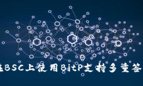 如何在BSC上使用BitP支持多重签名交易