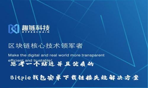 思考一个贴近并且优质的

Bitpie钱包安卓下载链接失效解决方案