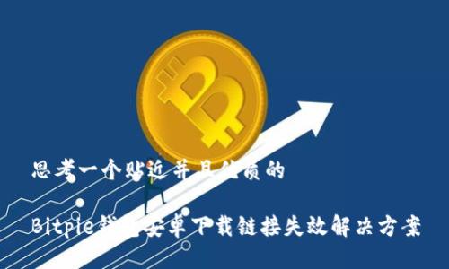 思考一个贴近并且优质的

Bitpie钱包安卓下载链接失效解决方案