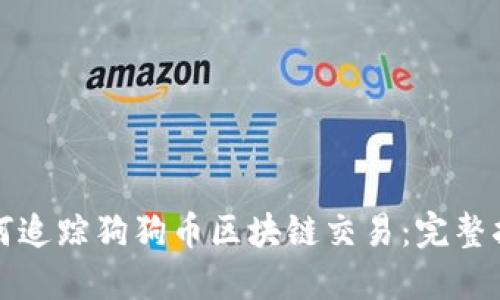 如何追踪狗狗币区块链交易：完整指南