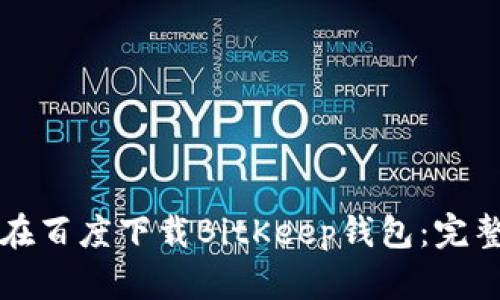 如何在百度下载BitKeep钱包：完整指南