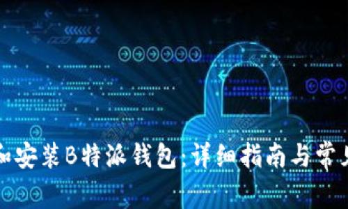 如何下载和安装B特派钱包：详细指南与常见问题解答