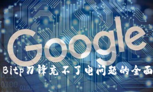 解决Bitp刀锋充不了电问题的全面指南