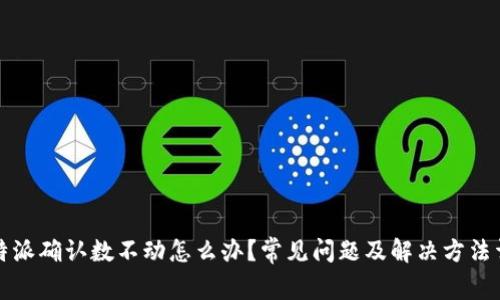 比特派确认数不动怎么办？常见问题及解决方法详解