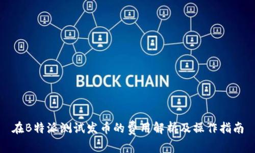 在B特派测试发币的费用解析及操作指南