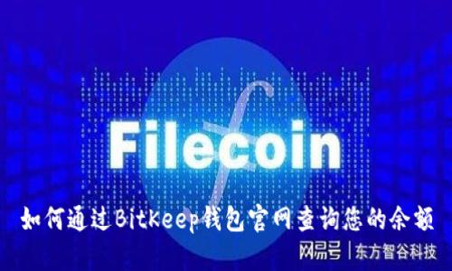 如何通过BitKeep钱包官网查询您的余额