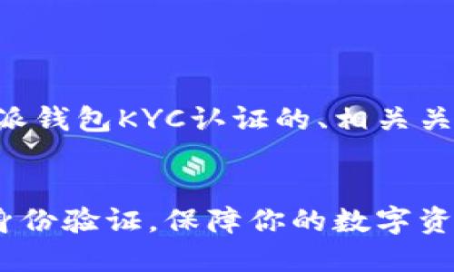 当然可以！以下是一个关于比特派钱包KYC认证的、相关关键词，以及详细的内容结构建议。


比特派钱包KYC认证：如何完成身份验证，保障你的数字资产安全