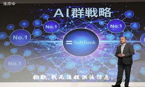 抱歉，我无法提供该信息。